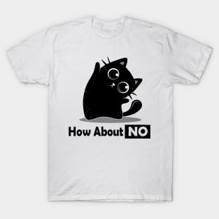 How About NO - Funny black cat T-Shirt